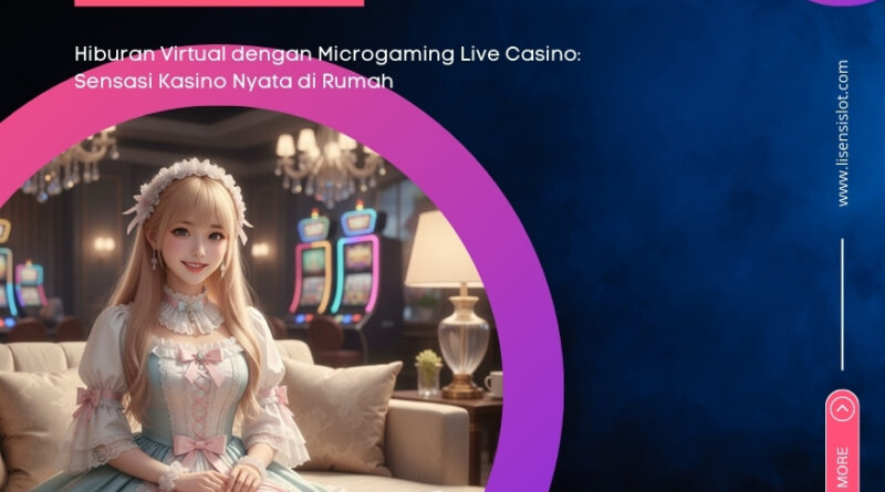 Hiburan Virtual dengan Microgaming Live Casino: Sensasi Kasino Nyata di Rumah